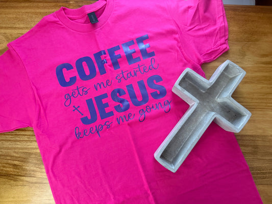 Coffee Gets Me Started + Jesus Keeps Me Going Tee